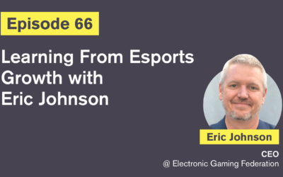 Ep. 66: Learning From Esports Growth with Eric Johnson