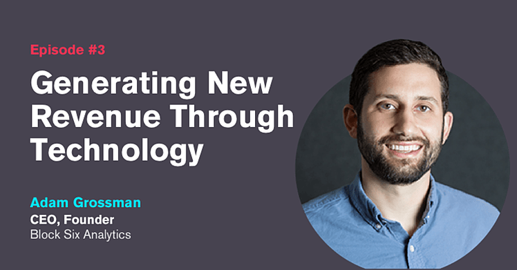 Ep. 3: Generating New Revenue Through Technology with Adam Grossman