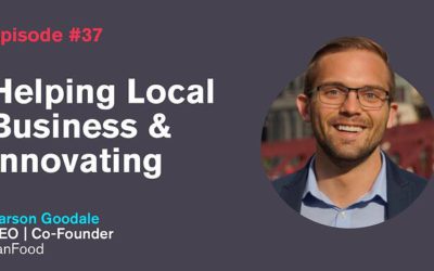 Ep. 37: Helping Local Business & Innovating with Carson Goodale