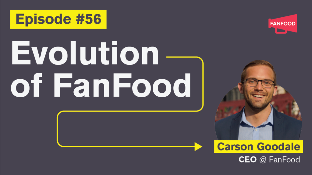 Ep. 56: Evolution of FanFood with Carson Goodale