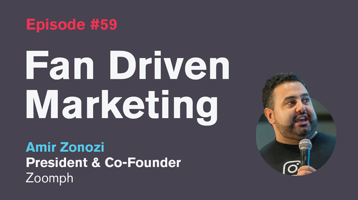 Ep. 59: Fan Driven Marketing with Amir Zonozi