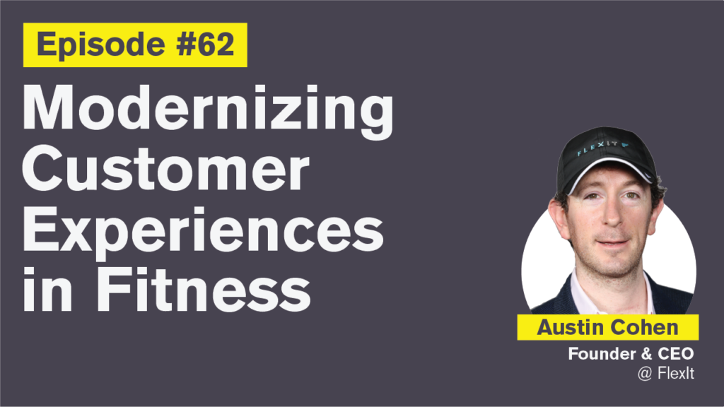 Ep. 62: Modernizing Customer Experiences in Fitness with Austin Cohen