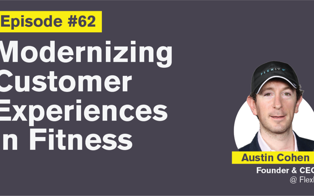 Ep. 62: Modernizing Customer Experiences in Fitness with Austin Cohen