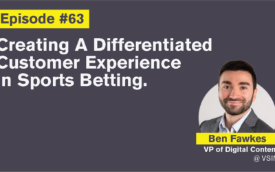 Ep. 63: Creating A Differentiated Customer Experience in Sports Betting with Ben Fawkes