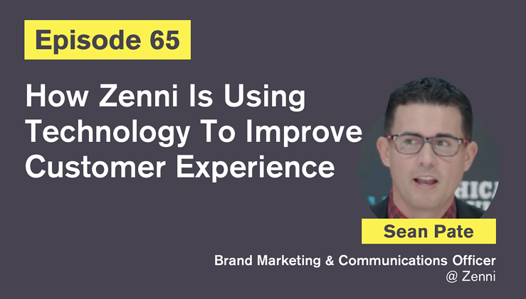 Ep. 65: How Zenni Is Using Technology To Improve Customer Experience with Sean Pate