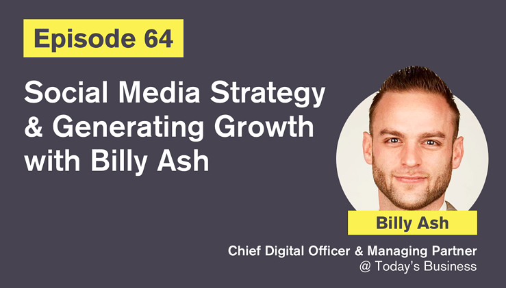 Ep. 64: Social Media Strategy and Generating Growth with Billy Ash