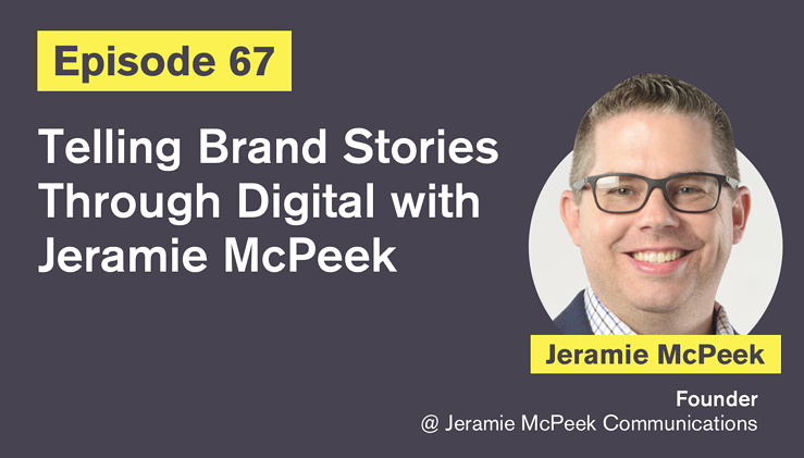 Ep. 67: Telling Brand Stories Through Digital with Jeramie McPeek