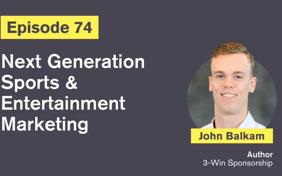 Ep. 74: Next Generation Sports & Entertainment Marketing with John Balkam